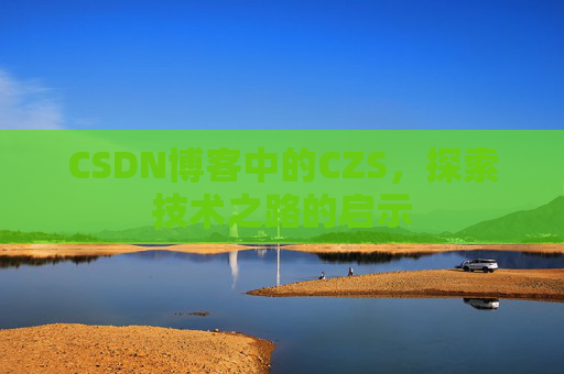 CSDN博客中的CZS，探索技术之路的启示